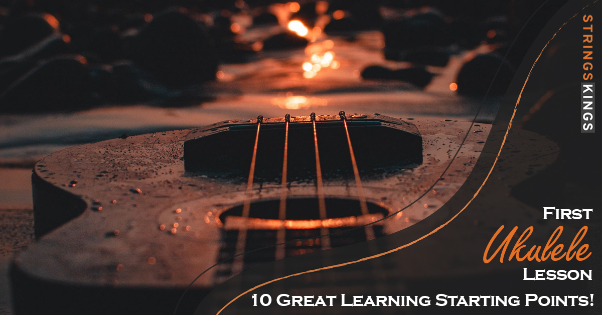 First Ukulele Lesson: 10 Great Learning Starting Points!