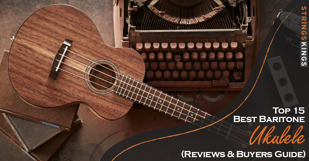 Top 15 Best Baritone Ukulele (Reviews & Buyers Guide)