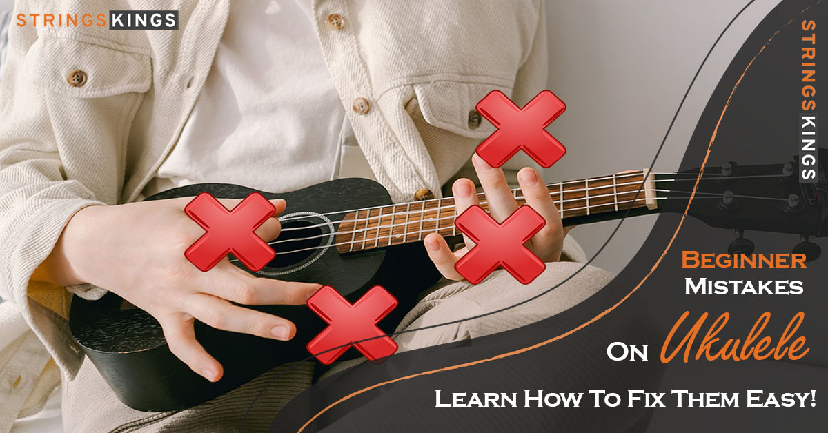 Beginner mistakes on ukulele strings kings featured