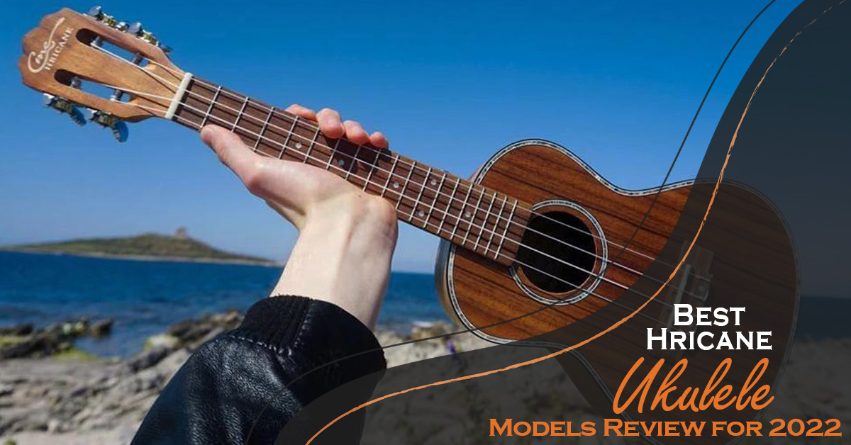 Best Hricane Ukuleles Models Review for 2022