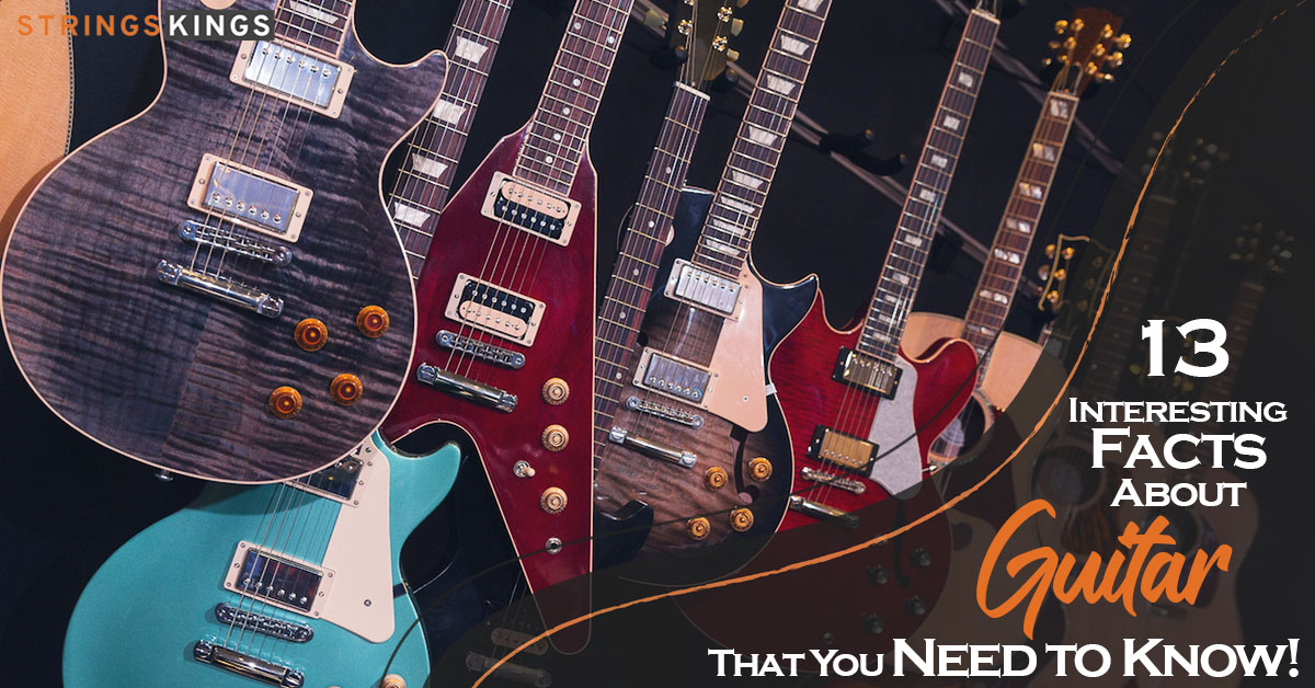 13 Interesting Facts About Guitar That You Need to Know!