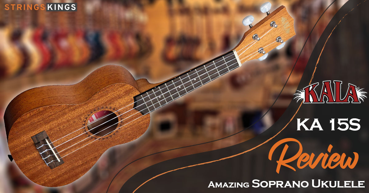 Kala KA 15S Review Amazing Soprano Ukulele